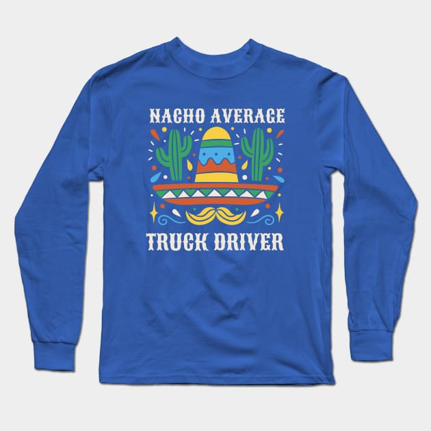 Funny Nacho Average Truck Driver Long Sleeve T-Shirt by SLAG_Creative